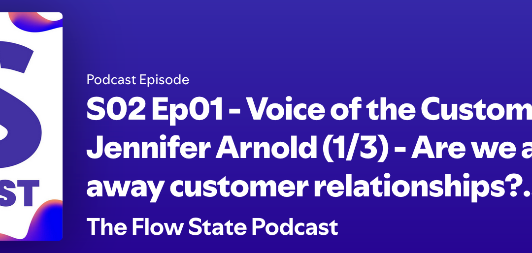 The Flow State Podcast: Voice of the Customer with Jennifer Arnold Part 1 [S02 E01]